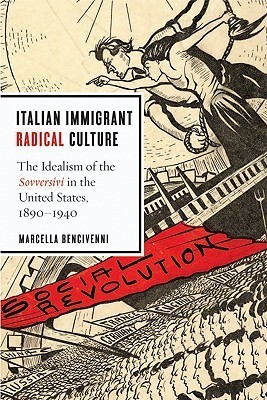 Italian Immigrant Radical Culture - The Idealism of the Sovversivi in the United States, 1890-1940