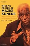 The Epic Poetry of Mazisi Kunene - African Literature, Aesthetic, and Transatlantic Formulation
